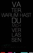 Vater, warum hast Du mich verlassen? Vater, warum hast Du mich verlassen?